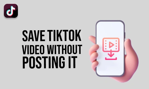 How to Save TikTok Video Without Posting it